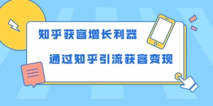 知乎获客增长利器：教你如何轻松通过知乎引流获客变现-旺裕资源站