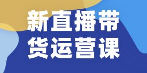 新直播带货运营课(含电子资料)：破冷启动、818算法破解、高效率带货等-旺裕资源站