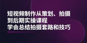短视频制作从策划、拍摄、到后期实操课程，学会总结拍摄套路和技巧-旺裕资源站