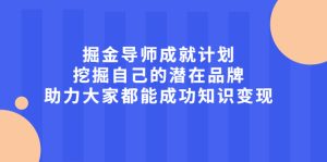 掘金导师成就计划，挖掘自己的潜在品牌，助力大家都能成功知识变现-旺裕资源站