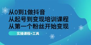 从0到1做抖音 从起号到变现培训课程 从第一个粉丝开始变现,实操课程+工具-旺裕资源站