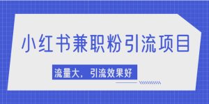 小红书引流项目，日引1000+兼职粉，流量大，引流效果好【视频课程】-旺裕资源站