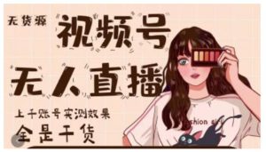 微信视频号无人直播，视频号带货权限0粉即可，0费用0保证金-旺裕资源站