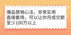爆品营销心法，非常实用，直接套用，可以让你月成交额至少100万以上-旺裕资源站