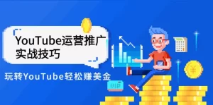 Elisa·YouTube运营推广实战技巧，玩转YouTube轻松赚美金 价值999元-旺裕资源站