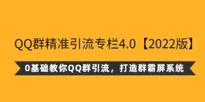 QQ群精准引流专栏4.0【2022版】，0基础教你QQ群引流，打造群霸屏系统-旺裕资源站
