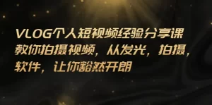 VLOG个人短视频分享课，教你拍摄视频，从发光 拍摄 软件 让你豁然开朗-旺裕资源站