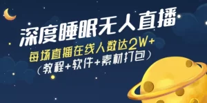 深度睡眠无人直播：每场直播在线人数达2W+（教程+软件+素材打包）-旺裕资源站