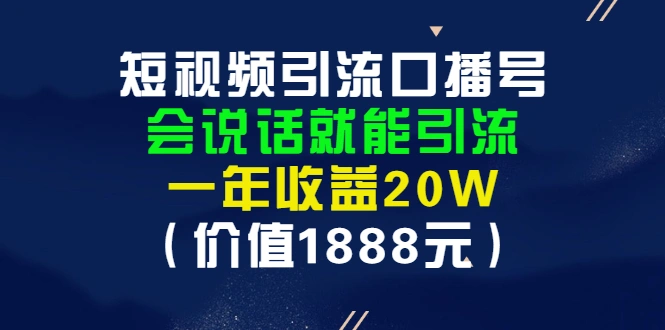 图片[1]-短视频引流口播号，会说话就能引流，一年收益20W（价值1888元