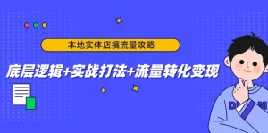 本地实体店搞流量攻略：底层逻辑+实战打法+流量转化变现-旺裕资源站