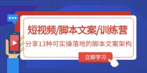 短视频/脚本文案/训练营：分享13种可实操落地的脚本文案架构-旺裕资源站